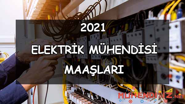 Elektrik Mühendisi Maaşları Nedir? (2021)