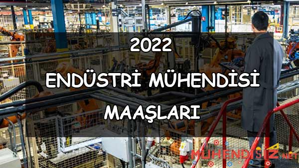 2022 Endüstri Mühendisi Maaşları Nedir?